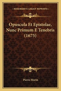 portada Opuscula Et Epistolae, Nunc Primum E Tenebris (1675) (en Latin)