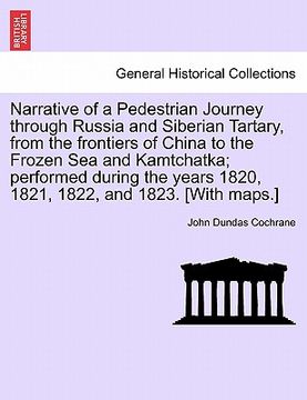 portada narrative of a pedestrian journey through russia and siberian tartary, from the frontiers of china to the frozen sea and kamtchatka; performed during (in English)