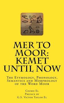 portada Mer to Moor: Kemet until Now: The Etymology, Phonology, Semantics and Morphology of the Word Moor (in English)