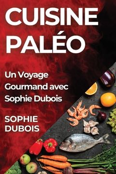 portada Cuisine Paléo: Un Voyage Gourmand avec Sophie Dubois (en Francés)