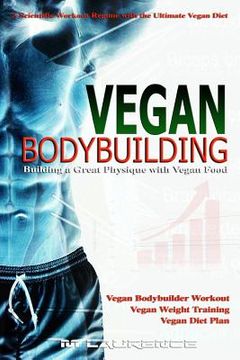 portada Vegan Bodybuilding: A Scientific Workout Regime with the Ultimate Vegan Diet, Building a Great Physique with Vegan Food, Vegan Bodybuilder (in English)