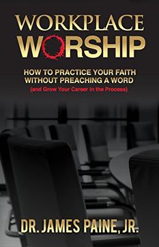 portada Workplace Worship: How to Practice Your Faith Without Preaching a Word, and Grow Your Career in the Process