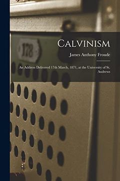 portada Calvinism [Microform]: An Address Delivered 17Th March, 1871, at the University of st. Andrews (en Inglés)