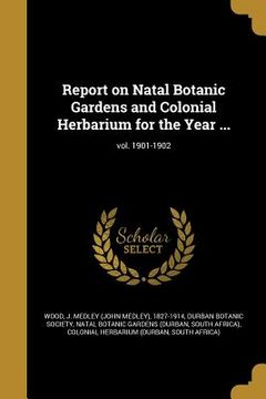 portada Report on Natal Botanic Gardens and Colonial Herbarium for the Year ...; vol. 1901-1902 (en Inglés)