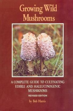 portada Growing Wild Mushrooms: A Complete Guide to Cultivating Edible and Hallucinogenic Mushrooms (en Inglés)