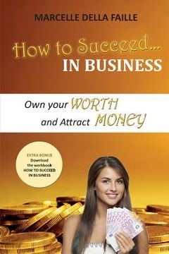 portada How to Succeed In Business: Own your Worth And Attract Money (en Inglés)