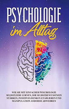 portada Psychologie im Alltag: Wie sie mit Einfacher Psychologie Selbstliebe Lernen, ihr Selbstbewusstsein Stärken, Positives Denken Etablieren und Manipulation Anderer Abwehren (in German)