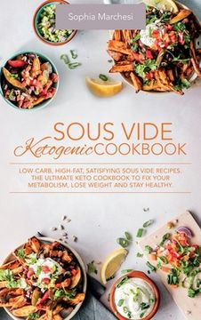 portada Sous Vide Ketogenic Cookbook: Low-carb, High-fat, Satisfying Sous Vide Recipes. The Ultimate Keto Cookbook to fix Your Metabolism, Lose Weight and S (en Inglés)