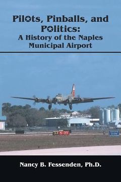 portada Pilots, Pinballs and Politics: The History of Naples Municipal Airport (en Inglés)