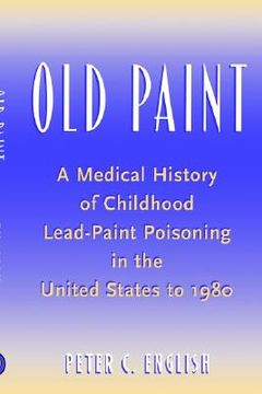 portada old paint: a medical history of childhood lead-paint poisoning in the united states to 1980 (en Inglés)