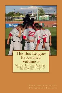 portada The Bus Leagues Experience: Volume 3: From the writers of Busleaguesbaseball.com (en Inglés)