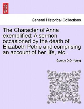 portada the character of anna exemplified: a sermon occasioned by the death of elizabeth petrie and comprising an account of her life, etc. (in English)