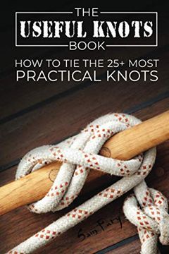 portada The Useful Knots Book: How to tie the 25+ Most Practical Rope Knots: How to tie the 25+ Most Practical Knots: 8 (Escape, Evasion, and Survival) (en Inglés)