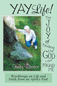 portada Yaylife! the Joy of Finding the God Who Found Me: Wordsongs on Life and Faith from an April'S Fool (en Inglés)