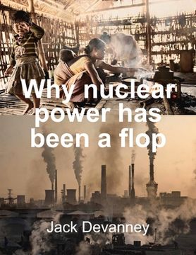 portada Why Nuclear Power has Been a Flop: At Solving the Gordian Knot of Electricity Poverty and Global Warming (en Inglés)