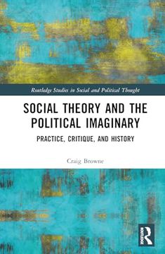 portada Social Theory and the Political Imaginary: Practice, Critique, and History (Routledge Studies in Social and Political Thought) (en Inglés)