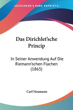 portada Das Dirichlet'sche Princip: In Seiner Anwendung Auf Die Riemann'schen Flachen (1865) (en Alemán)