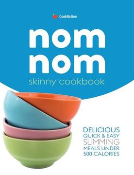 portada Skinny Nom Nom cookbook: Quick & easy low calorie recipes under 300, 400 & 500 calories (en Inglés)