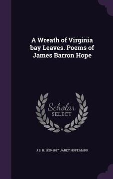 portada A Wreath of Virginia bay Leaves. Poems of James Barron Hope (en Inglés)