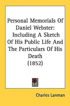 portada personal memorials of daniel webster: including a sketch of his public life and the particulars of his death (1852) (en Inglés)