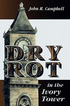 portada dry rot in the ivory tower: a case for fumigation, ventilation, and renewal of the academic sanctuary (in English)