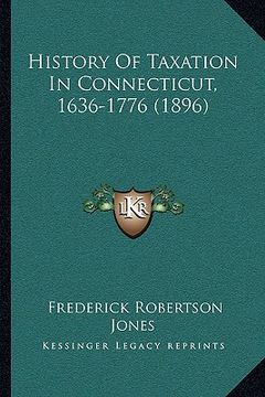portada history of taxation in connecticut, 1636-1776 (1896) (en Inglés)