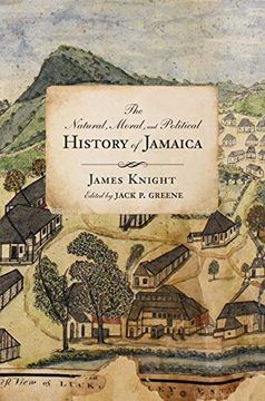 portada The Natural, Moral, and Political History of Jamaica, and the Territories Thereon Depending: From the First Discovery of the Island by Christopher Columbus to the Year 1746 (Early American Histories) (in English)