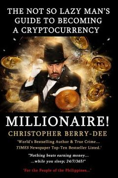 portada The Not So Lazy Man's Guide to Becoming a Cryptocurrency Millionaire!: "nothing Beats Earning Money While You Sleep; 24/7/365!" (en Inglés)