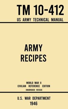 portada Army Recipes - TM 10-412 US Army Technical Manual (1946 World War II Civilian Reference Edition): The Unabridged Classic Wartime Cookbook for Large Gr (in English)