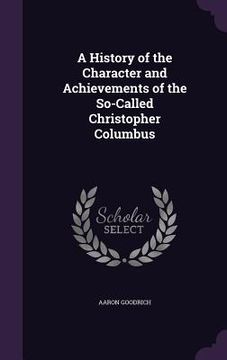portada A History of the Character and Achievements of the So-Called Christopher Columbus (en Inglés)