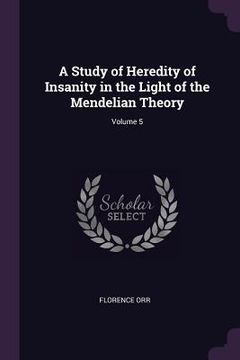 portada A Study of Heredity of Insanity in the Light of the Mendelian Theory; Volume 5 (in English)