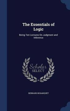 portada The Essentials of Logic: Being Ten Lectures On Judgment and Inference