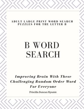 portada B Word Search - Adult Large Print Word Search Puzzles for the Letter B: Improving Brain With These Challenging Random Order Word For Everyone (en Inglés)