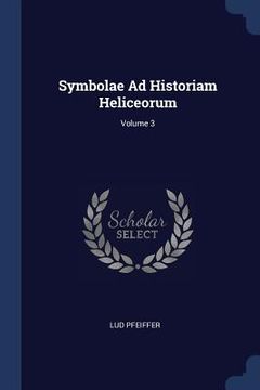 portada Symbolae Ad Historiam Heliceorum; Volume 3 (en Inglés)