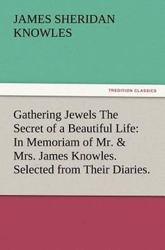 portada gathering jewels the secret of a beautiful life: in memoriam of mr. & mrs. james knowles. selected from their diaries. (en Inglés)