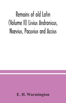 portada Remains of old Latin (Volume II) Livius Andronicus, Naevius, Pacuvius and Accius (en Inglés)
