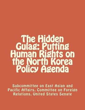 portada The Hidden Gulag: Putting Human Rights on the North Korea Policy Agenda (en Inglés)