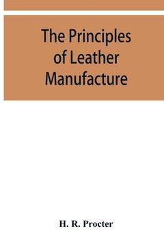 portada The principles of leather manufacture (en Inglés)