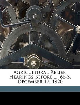 portada agricultural relief: hearings before ..., 66-3, december 17, 1920 (en Inglés)