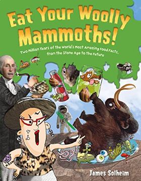 portada Eat Your Woolly Mammoths! Two Million Years of the World'S Most Amazing Food Facts, From the Stone age to the Future (in English)