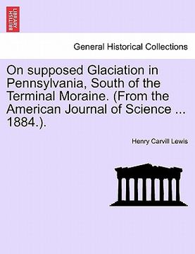 portada on supposed glaciation in pennsylvania, south of the terminal moraine. (from the american journal of science ... 1884.). (in English)
