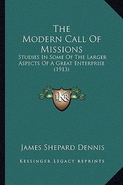 portada the modern call of missions: studies in some of the larger aspects of a great enterprise (1913) (en Inglés)