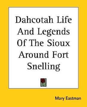 portada dahcotah life and legends of the sioux around fort snelling (en Inglés)