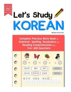 portada Let's Study Korean: Complete Practice Work Book for Grammar, Spelling, Vocabulary and Reading Comprehension With Over 600 Questions (en Inglés)