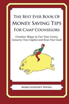 portada The Best Ever Book of Money Saving Tips for Camp Counselors: Creative Ways to Cut Your Costs,  Conserve Your Capital And Keep Your Cash