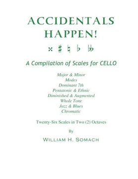 portada Accidentals Happen! A Compilation of Scales for Cello Twenty-Six Scales in two Octaves: Major & Minor, Modes, Dominant 7Th, Pentatonic & Ethnic,. Whole Tone, Jazz & Blues, Chromatic (en Inglés)