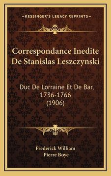 portada Correspondance Inedite De Stanislas Leszczynski: Duc De Lorraine Et De Bar, 1736-1766 (1906) (in French)