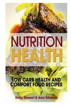 portada Nutrition Health: Low Carb Health and Comfort Food Recipes (en Inglés)