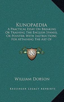 portada kunopaedia: a practical essay on breaking or training the english spaniel or pointer; with instructions for attaining the art of s (en Inglés)