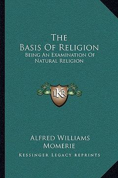 portada the basis of religion: being an examination of natural religion (en Inglés)